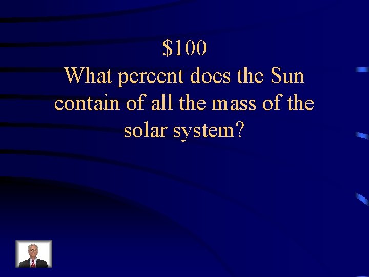 $100 What percent does the Sun contain of all the mass of the solar