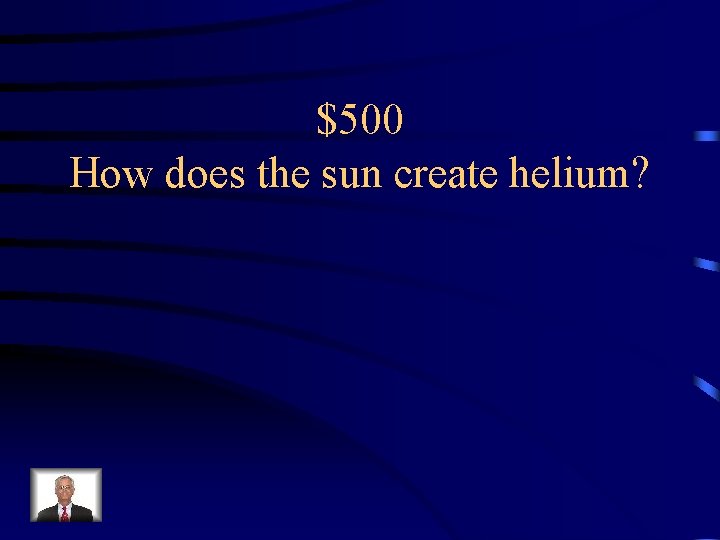 $500 How does the sun create helium? 