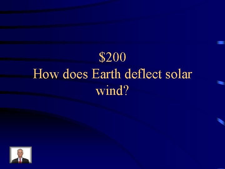 $200 How does Earth deflect solar wind? 