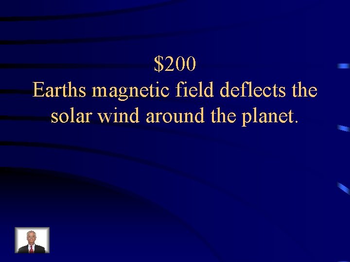 $200 Earths magnetic field deflects the solar wind around the planet. 