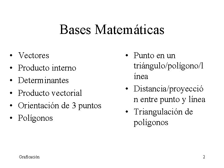 Bases Matemáticas • • • Vectores Producto interno Determinantes Producto vectorial Orientación de 3 Bases Matemáticas • • • Vectores Producto interno Determinantes Producto vectorial Orientación de 3
