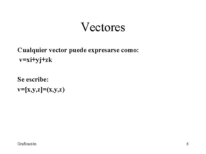 Vectores Cualquier vector puede expresarse como: v=xi+yj+zk Se escribe: v=[x, y, z]=(x, y, z)