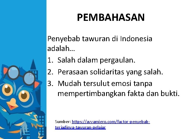 PEMBAHASAN Penyebab tawuran di Indonesia adalah… 1. Salah dalam pergaulan. 2. Perasaan solidaritas yang