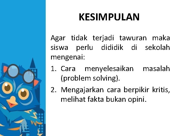 KESIMPULAN Agar tidak terjadi tawuran maka siswa perlu dididik di sekolah mengenai: 1. Cara