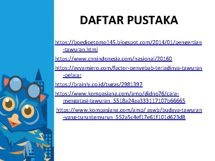 DAFTAR PUSTAKA https: //boedioetomo 145. blogspot. com/2014/01/pengertian -tawuran. html https: //www. cnnindonesia. com/nasional/20160 https: