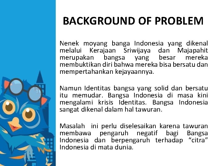 BACKGROUND OF PROBLEM Nenek moyang banga Indonesia yang dikenal melalui Kerajaan Sriwijaya dan Majapahit