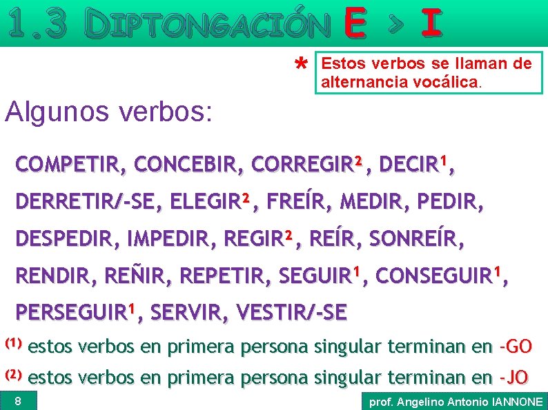 1. 3 DIPTONGACIÓN E > I Estos verbos se llaman de * alternancia vocálica.