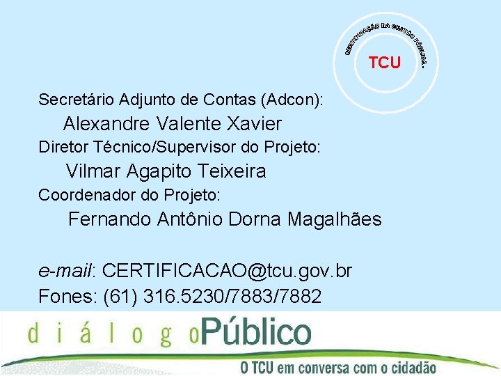 TCU Secretário Adjunto de Contas (Adcon): Alexandre Valente Xavier Diretor Técnico/Supervisor do Projeto: Vilmar