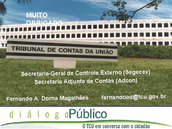 MUITO OBRIGADO Secretaria-Geral de Controle Externo (Segecex) Secretaria Adjunta de Contas (Adcon) Fernando A.