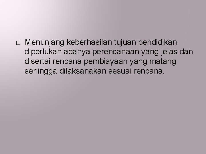 � Menunjang keberhasilan tujuan pendidikan diperlukan adanya perencanaan yang jelas dan disertai rencana pembiayaan