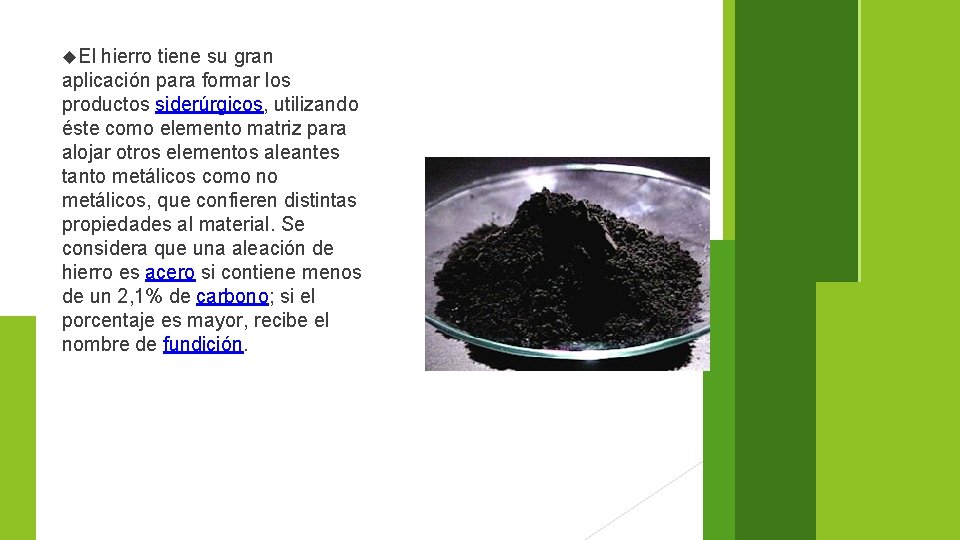  El hierro tiene su gran aplicación para formar los productos siderúrgicos, utilizando éste
