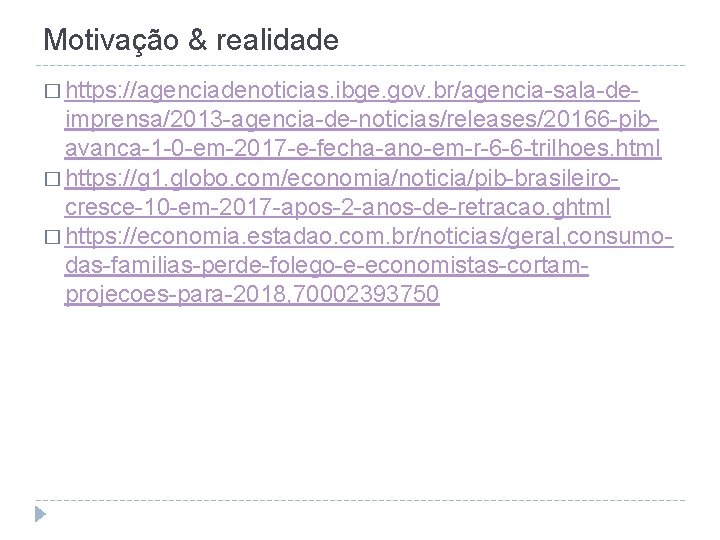 Motivação & realidade � https: //agenciadenoticias. ibge. gov. br/agencia-sala-de- imprensa/2013 -agencia-de-noticias/releases/20166 -pibavanca-1 -0 -em-2017