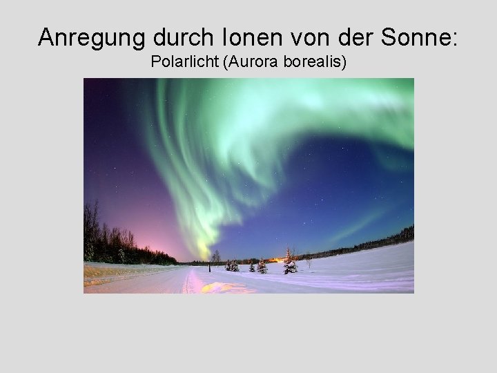 Anregung durch Ionen von der Sonne: Polarlicht (Aurora borealis) 