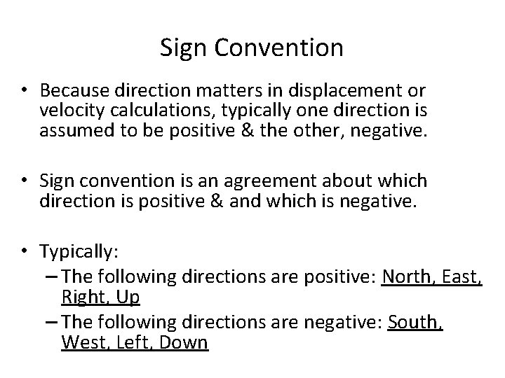 Sign Convention • Because direction matters in displacement or velocity calculations, typically one direction