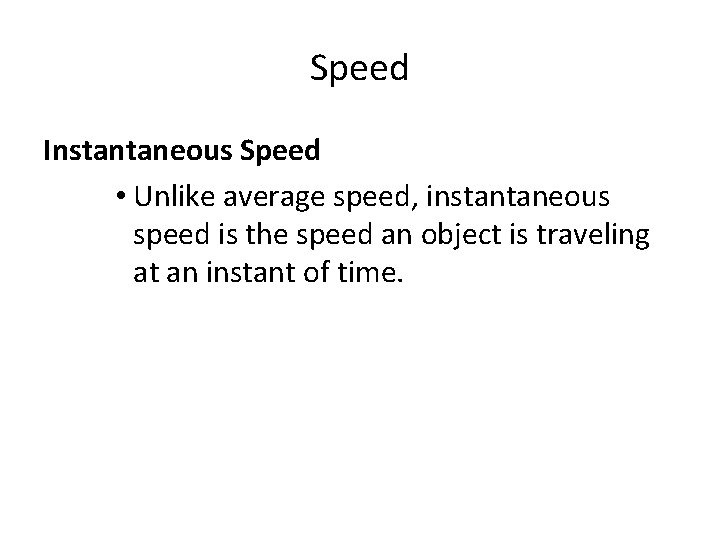 Speed Instantaneous Speed • Unlike average speed, instantaneous speed is the speed an object