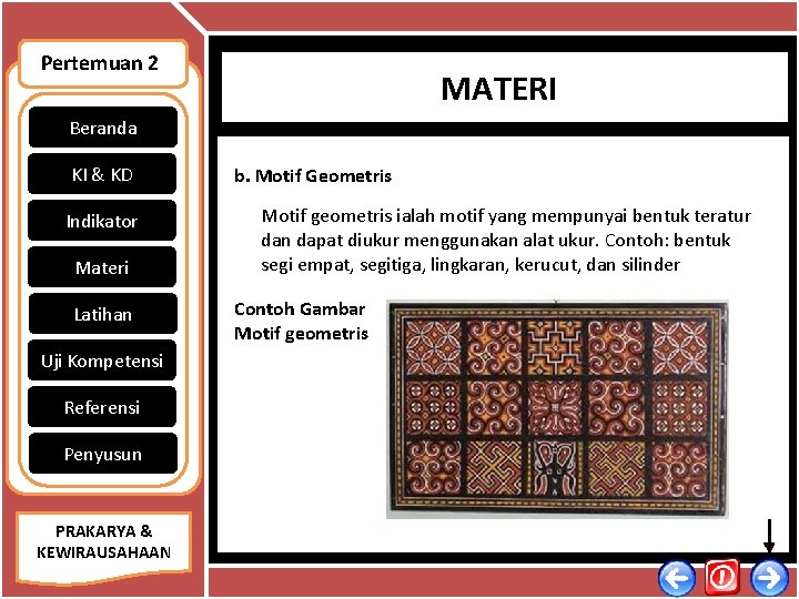 Pertemuan 2 MATERI Beranda KI & KD Indikator Materi Latihan b. Motif Geometris Motif