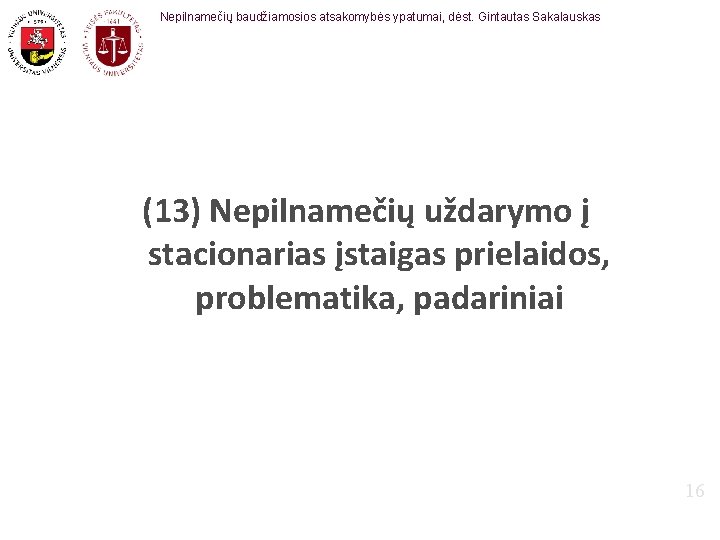 Nepilnamečių baudžiamosios atsakomybės ypatumai, dėst. Gintautas Sakalauskas (13) Nepilnamečių uždarymo į stacionarias įstaigas prielaidos,