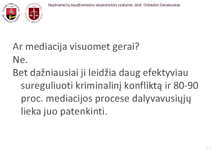 Nepilnamečių baudžiamosios atsakomybės ypatumai, dėst. Gintautas Sakalauskas Ar mediacija visuomet gerai? Ne. Bet dažniausiai