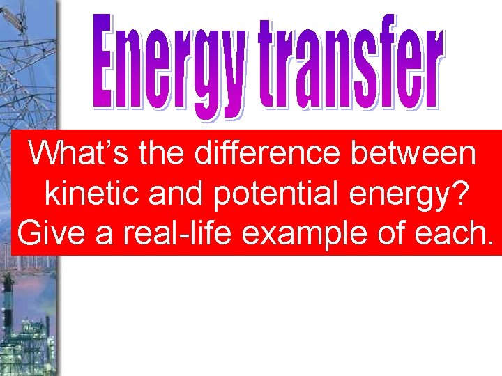 What’s the difference between kinetic and potential energy? Give a real-life example of each.