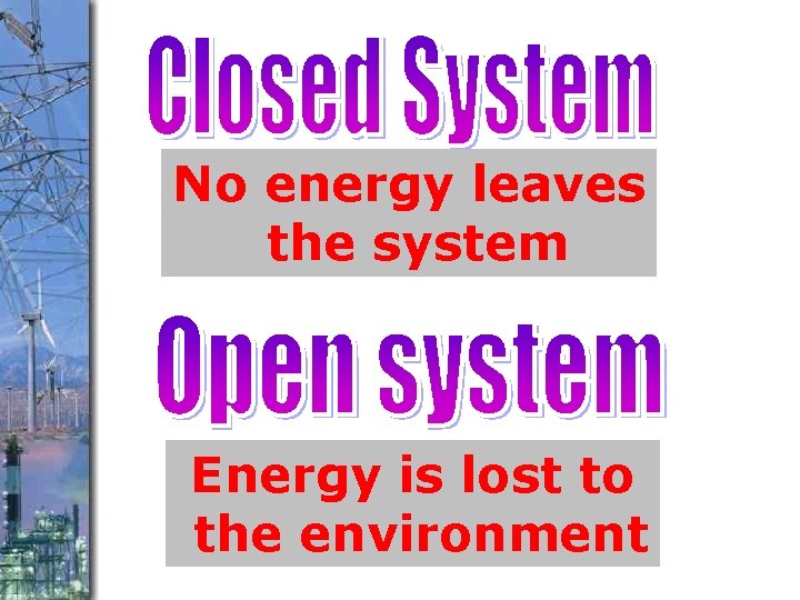 No energy leaves the system Energy is lost to the environment 