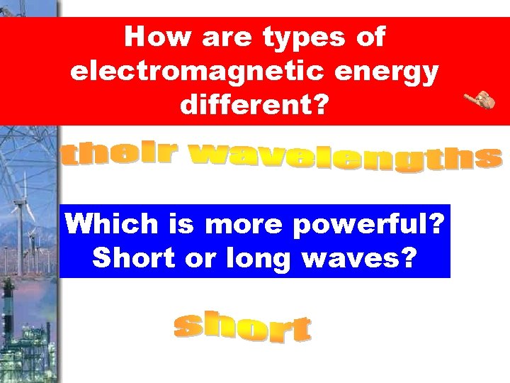How are types of electromagnetic energy different? Which is more powerful? Short or long