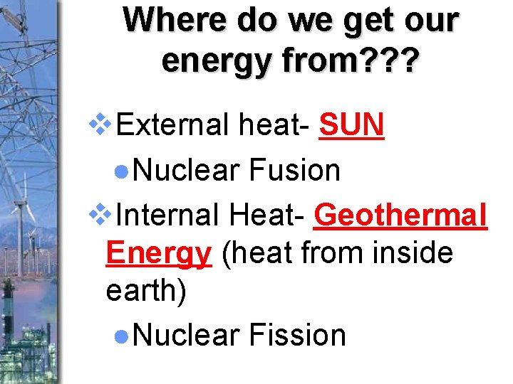 Where do we get our energy from? ? ? v. External heat- SUN ●Nuclear
