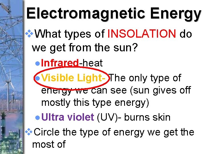 Electromagnetic Energy v. What types of INSOLATION do we get from the sun? ●Infrared-heat
