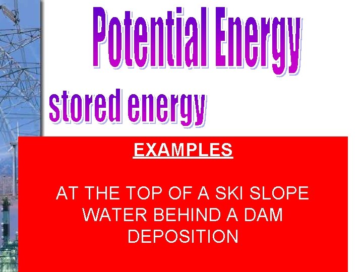 EXAMPLES AT THE TOP OF A SKI SLOPE WATER BEHIND A DAM DEPOSITION 
