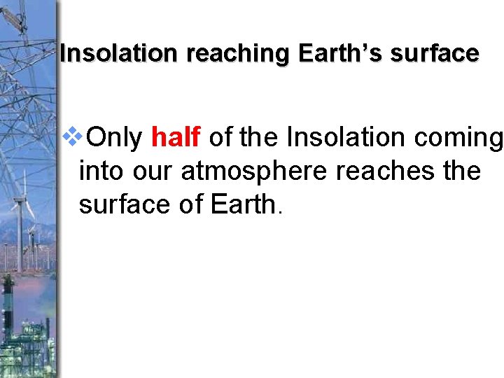 Insolation reaching Earth’s surface v. Only half of the Insolation coming into our atmosphere
