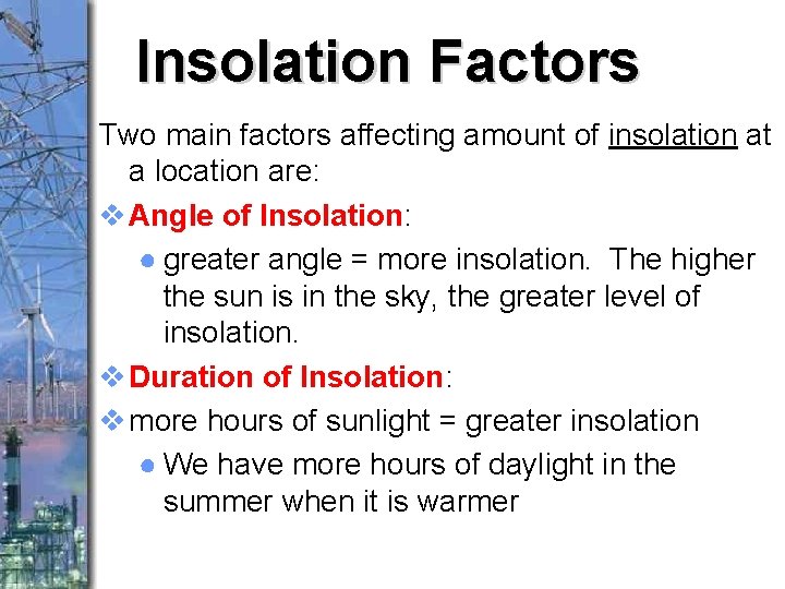 Insolation Factors Two main factors affecting amount of insolation at a location are: v