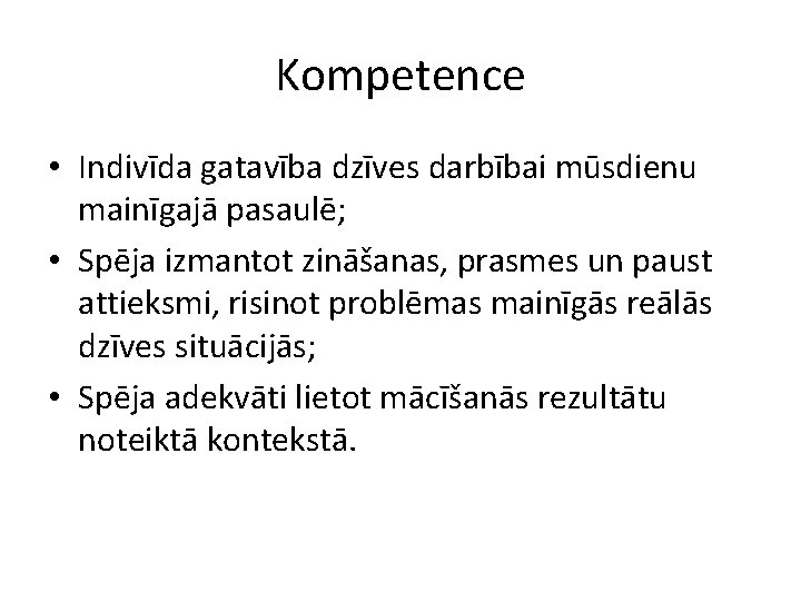 Kompetence • Indivīda gatavība dzīves darbībai mūsdienu mainīgajā pasaulē; • Spēja izmantot zināšanas, prasmes