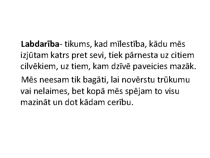 Labdarība- tikums, kad mīlestība, kādu mēs izjūtam katrs pret sevi, tiek pārnesta uz citiem