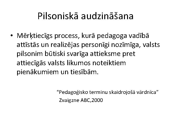 Pilsoniskā audzināšana • Mērķtiecīgs process, kurā pedagoga vadībā attīstās un realizējas personīgi nozīmīga, valsts