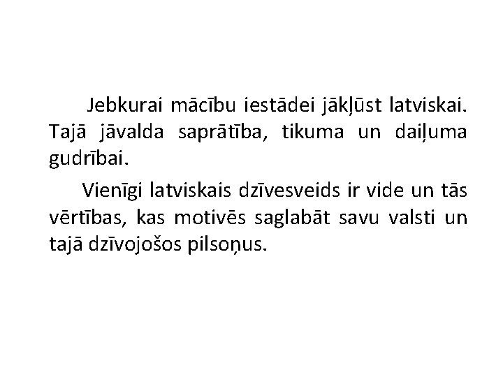 Jebkurai mācību iestādei jākļūst latviskai. Tajā jāvalda saprātība, tikuma un daiļuma gudrībai. Vienīgi latviskais