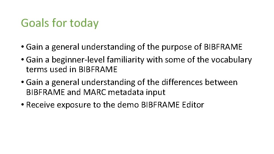 Goals for today • Gain a general understanding of the purpose of BIBFRAME •