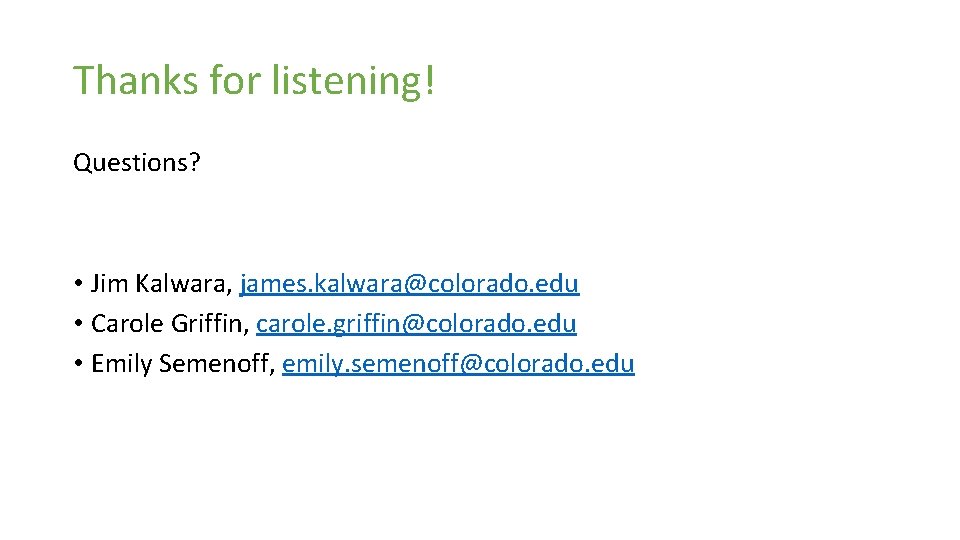Thanks for listening! Questions? • Jim Kalwara, james. kalwara@colorado. edu • Carole Griffin, carole.