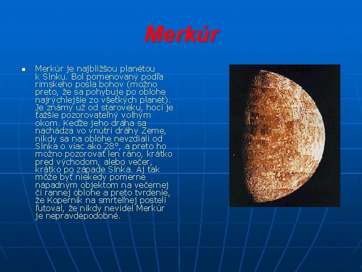 Merkúr n Merkúr je najbližšou planétou k Slnku. Bol pomenovaný podľa rímskeho posla bohov