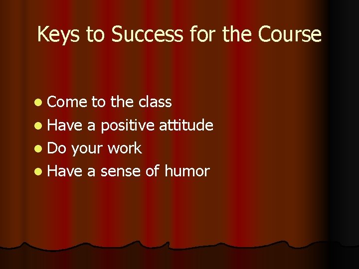 Keys to Success for the Course l Come to the class l Have a