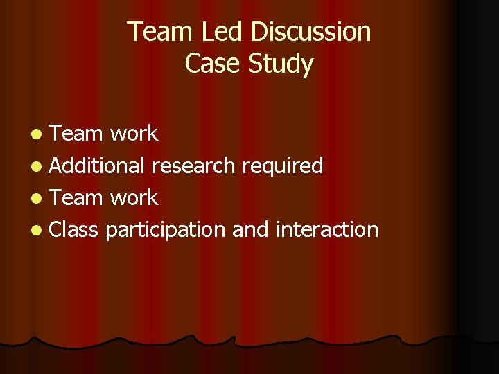 Team Led Discussion Case Study l Team work l Additional research required l Team