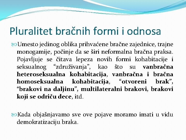 Pluralitet bračnih formi i odnosa Umesto jedinog oblika prihvaćene bračne zajednice, trajne monogamije, počinje