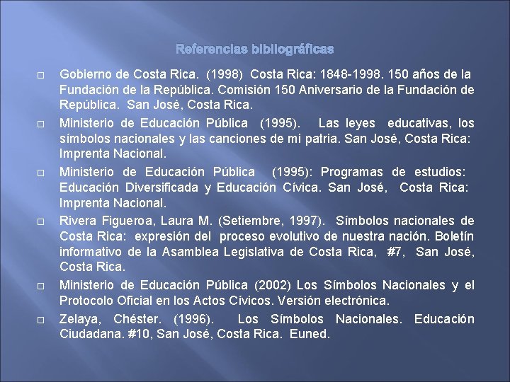 Referencias bibliográficas Gobierno de Costa Rica. (1998) Costa Rica: 1848 -1998. 150 años de