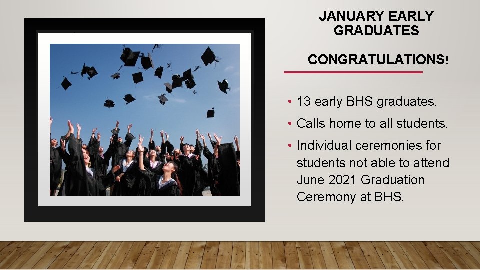 JANUARY EARLY GRADUATES CONGRATULATIONS! • 13 early BHS graduates. • Calls home to all