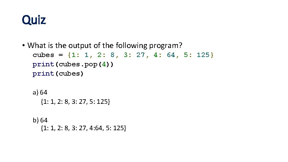 Quiz • What is the output of the following program? cubes = {1: 1,