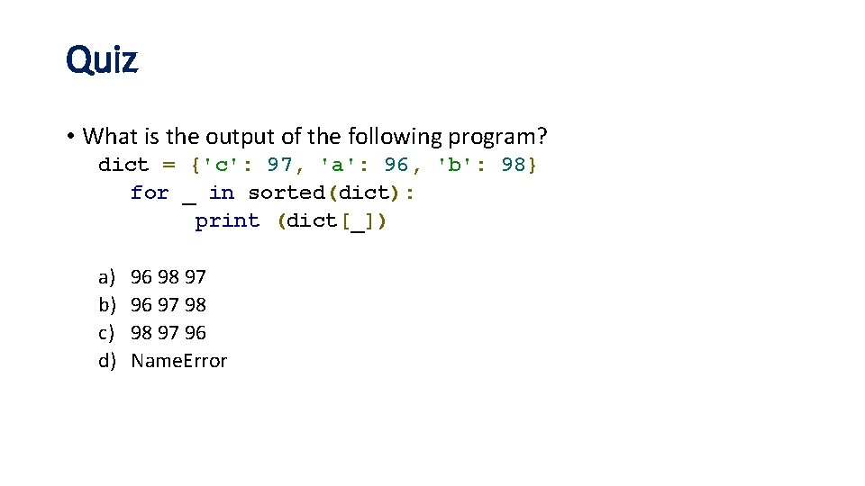 Quiz • What is the output of the following program? dict = {'c': 97,