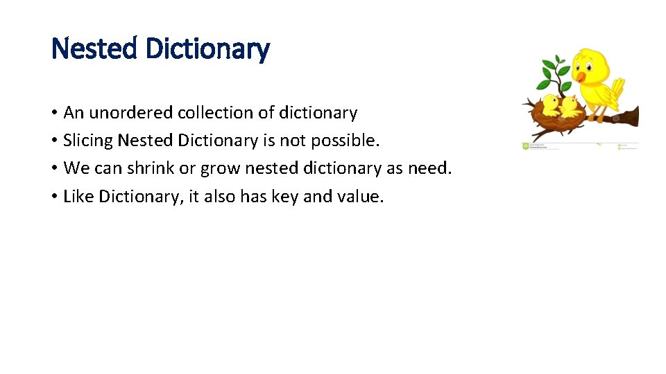 Nested Dictionary • An unordered collection of dictionary • Slicing Nested Dictionary is not