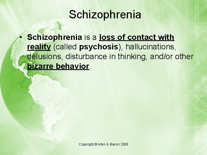 Schizophrenia • Schizophrenia is a loss of contact with reality (called psychosis), hallucinations, delusions,