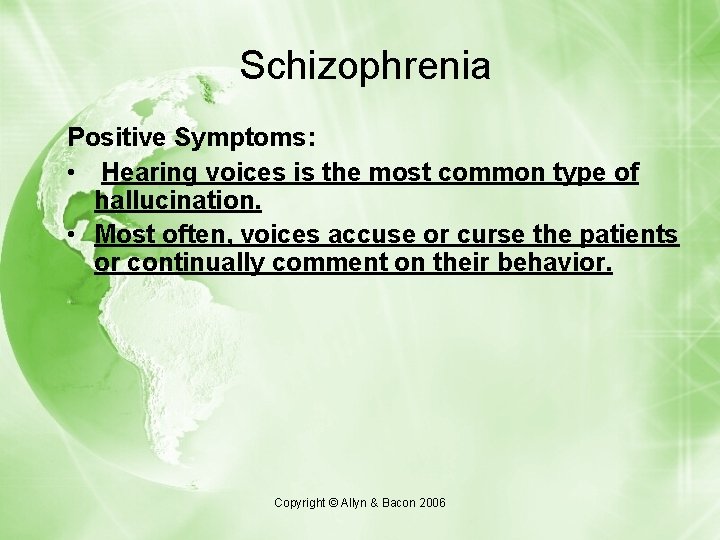 Schizophrenia Positive Symptoms: • Hearing voices is the most common type of hallucination. •