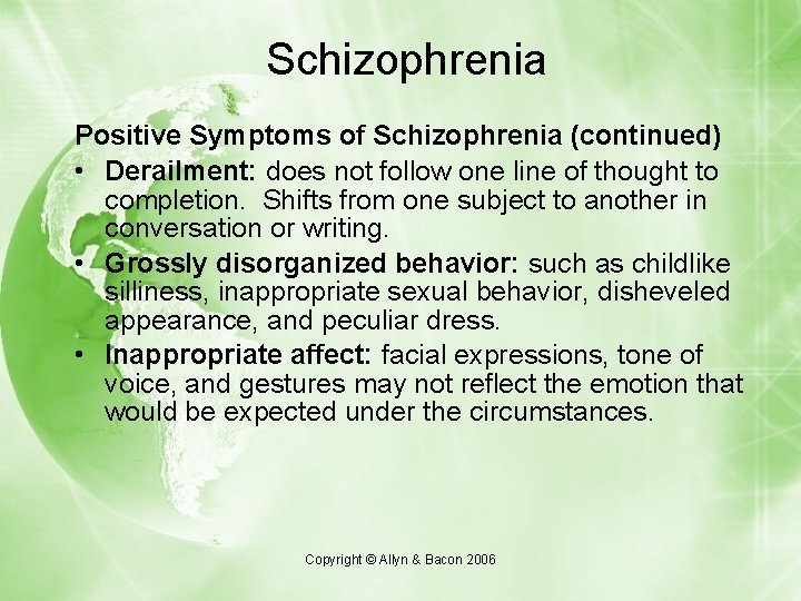 Schizophrenia Positive Symptoms of Schizophrenia (continued) • Derailment: does not follow one line of