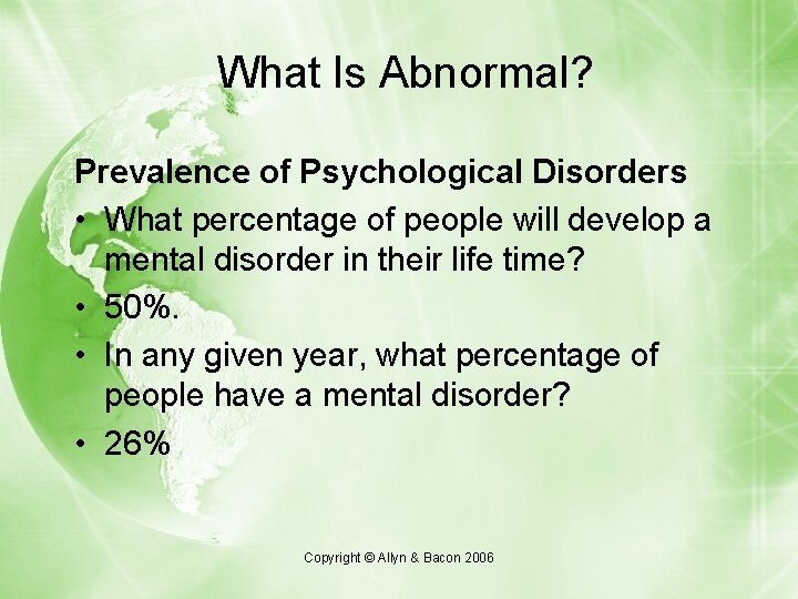 What Is Abnormal? Prevalence of Psychological Disorders • What percentage of people will develop