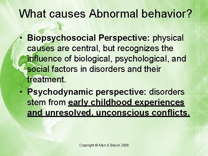 What causes Abnormal behavior? • Biopsychosocial Perspective: physical causes are central, but recognizes the